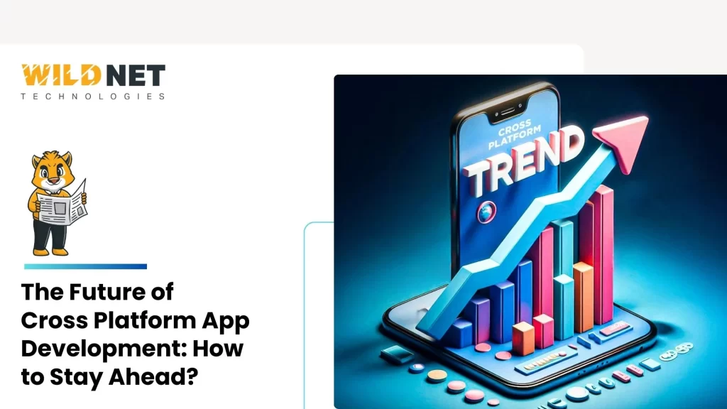 The Future of Cross Platform App Development: How to Stay Ahead?