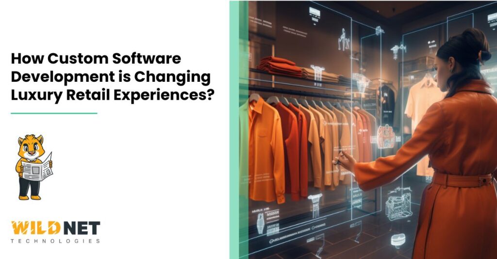 How Custom Software Development is Changing Luxury Retail Experiences?